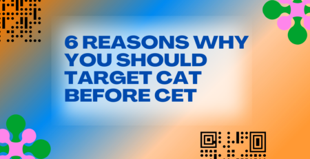 6 Reasons Why You should target CAT before CET