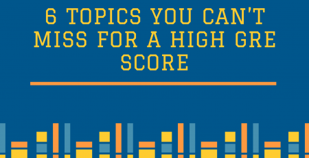 6 topics you CAN’T miss for a High GRE Score