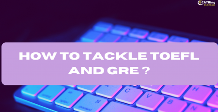 How to Tackle TOEFL and GRE ?