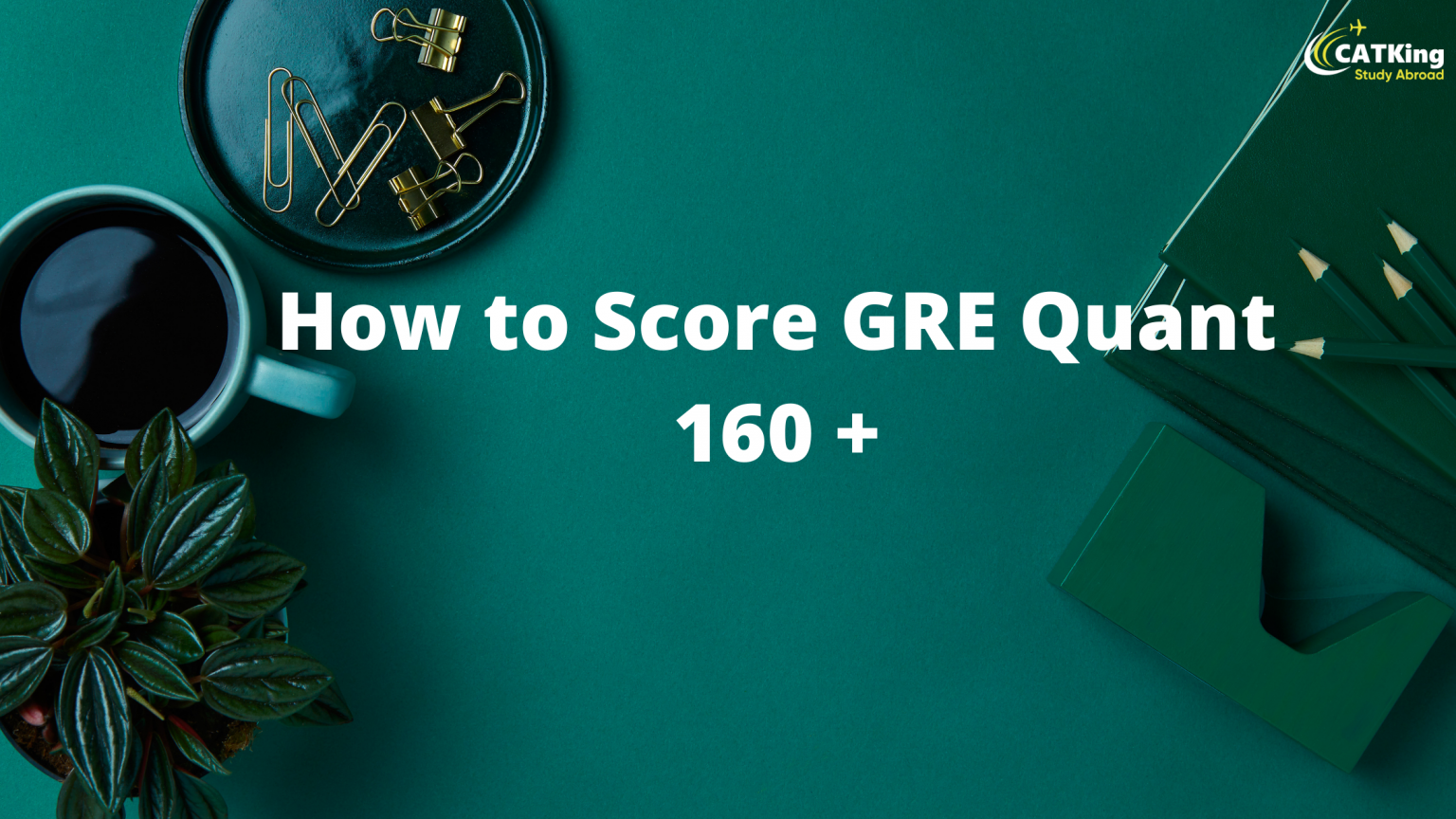 How to get GRE Quant Score of 160 - CATKing Educare