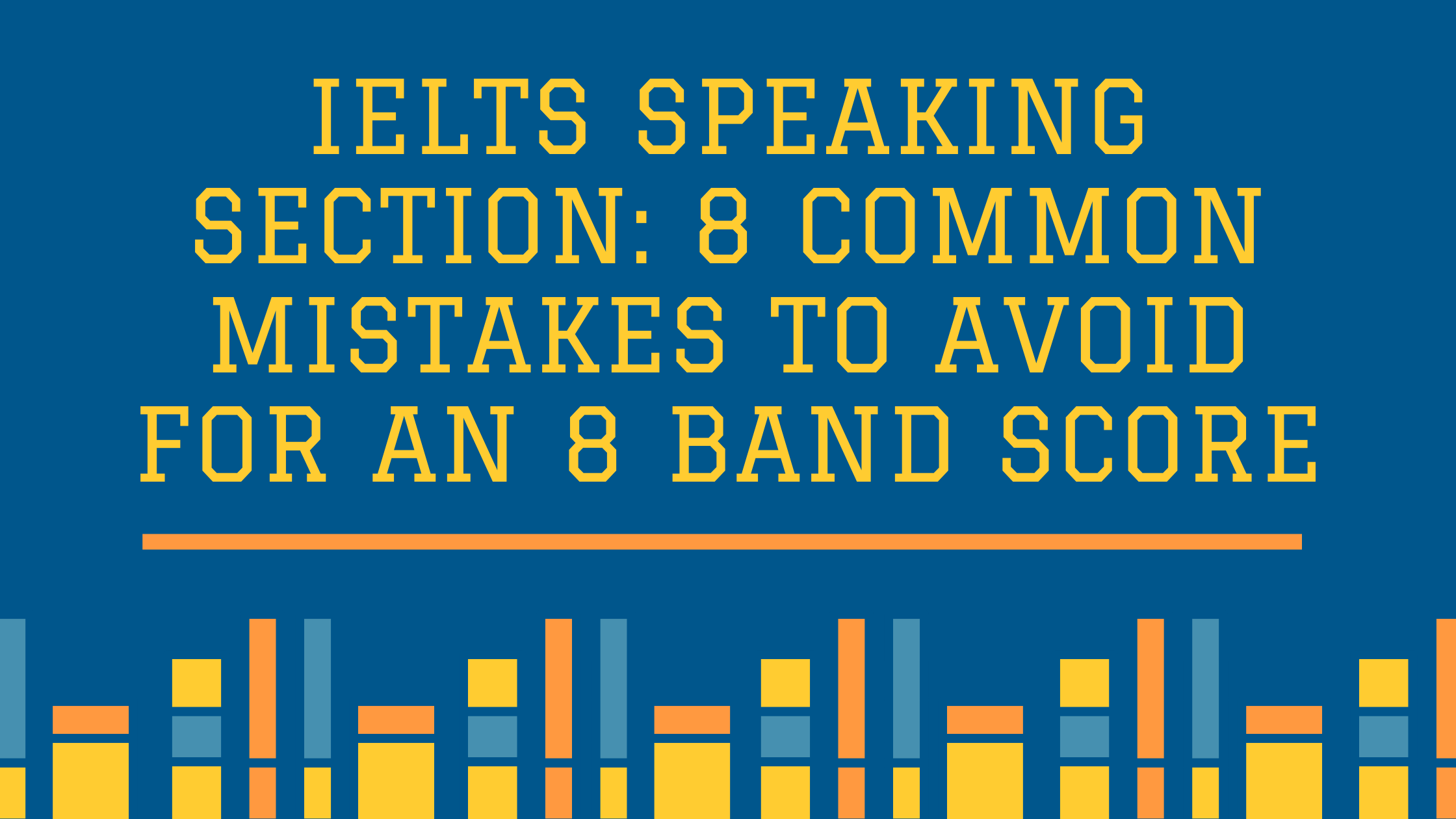 IELTS Speaking Section: 8 Common Mistakes To Avoid For An 8 Band Score