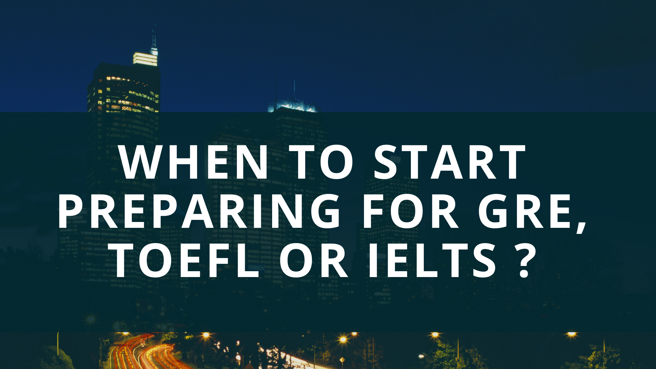 When to start preparing for GRE, TOEFL or IELTS?