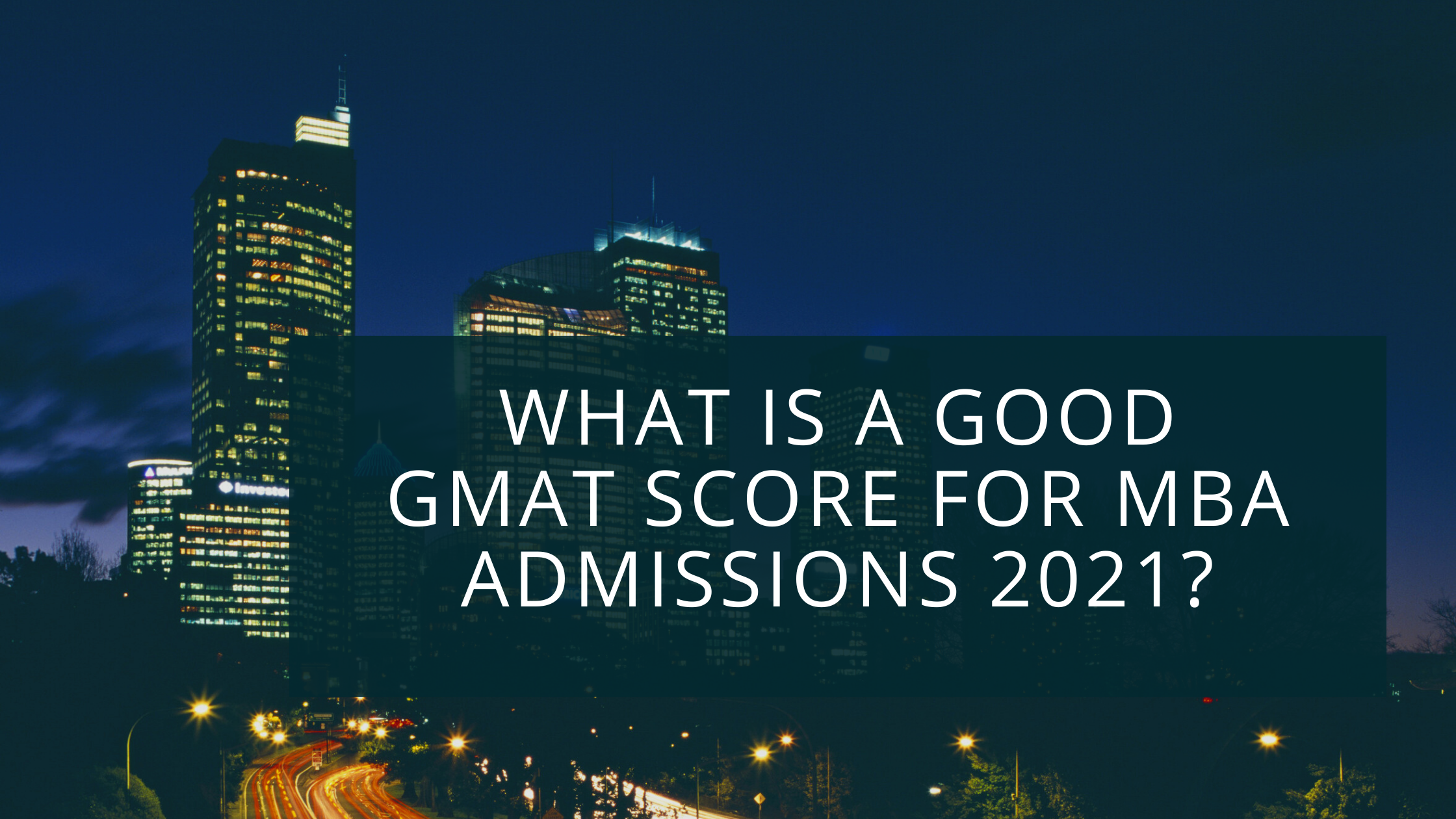 What is a Good GMAT Score for MBA Admissions 2021?
