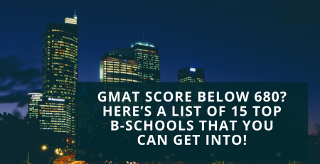 GMAT Score Below 680? Here’s a List of 15 Top B-Schools That You Can Get Into!