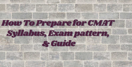 How To Prepare for CMAT - Syllabus, Exam pattern, & Guide