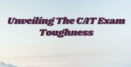 Unveiling The CAT Exam Toughness